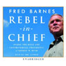 Rebel-in-Chief: How George W. Bush Is Redefining the Conservative Movement (Unabridged) Audiobook, by Fred Barnes