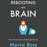 Rebooting My Brain: How a Freak Aneurysm Reframed My Life (Unabridged) Audiobook, by Maria Ross
