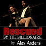 Rescued by the Billionaire: Alpha Male, BDSM, Male Dominant & Female Submissive Mommy Porn (Unabridged) Audiobook, by Alex Anders