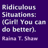 Ridiculous Situations: Girl! You Can Do Better (Unabridged) Audiobook, by Raina T. Shaw