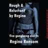 Rough and Reluctant by Regina: Five Gang Bang Shorts (Unabridged) Audiobook, by Regina Ransom