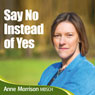 Say No Instead of Yes: Become More Relaxed and Comfortable Saying No Audiobook, by Anne Morrison