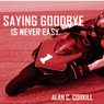 Saying Goodbye is Never Easy: The Motorcycling Diary of First Time TT Competitor Axel Warlow (Unabridged) Audiobook, by Alan C Corkill