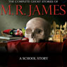 A School Story: The Complete Ghost Stories of M. R. James (Unabridged) Audiobook, by Montague Rhodes James