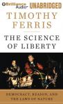 The Science of Liberty: Democracy, Reason, and the Laws of Nature (Unabridged) Audiobook, by Timothy Ferris