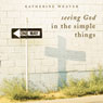 Seeing God in the Simple Things (Unabridged) Audiobook, by Katherine Weaver