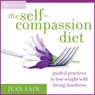 The Self-Compassion Diet: Guided Practices to Lose Weight with Loving-Kindness (Unabridged) Audiobook, by Jean Fain