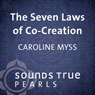 The Seven Laws of Co-Creation: Harnessing the Power of Choice to Tranforming Your Life Audiobook, by Caroline Myss