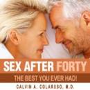 Sex After Forty: The Best You Ever Had! (Unabridged) Audiobook, by Calvin Colarusso M.D.
