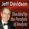 Shackled by the Paralysis of Analysis (Unabridged) Audiobook, by Jeff Davidson