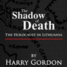 The Shadow of Death: The Holocaust in Lithuania (Unabridged) Audiobook, by Harry Gordon