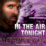 Shadow Force Series # 3, In the Air Tonight: A Shadow Force Novel (Unabridged) Audiobook, by Stephanie Tyler