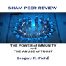Sham Peer Review - The Power of Immunity and The Abuse of Trust (Unabridged) Audiobook, by Gregory Piche'
