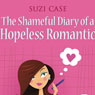 The Shameful Diary of a Hopeless Romantic: Book 1 (Unabridged) Audiobook, by Suzi Case