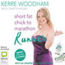 Short Fat Chick to Marathon Runner (Unabridged) Audiobook, by Kerre Woodham