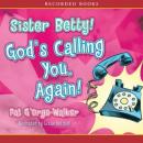 Sister Betty! Gods Calling You! (Unabridged) Audiobook, by Pat G’Orge-Walker
