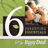 Six Parenting Essentials for the Busy Dad (Unabridged) Audiobook, by Chris Groff