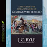 A Sketch of the Life and Labors of George Whitefield (Unabridged) Audiobook, by J.C. Ryle