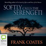 Softly Calls the Serengeti (Unabridged) Audiobook, by Frank Coates