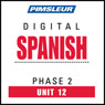 Spanish Phase 2, Unit 12: Learn to Speak and Understand Spanish with Pimsleur Language Programs Audiobook, by Pimsleur