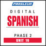 Spanish Phase 2, Unit 16: Learn to Speak and Understand Spanish with Pimsleur Language Programs Audiobook, by Pimsleur