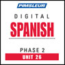 Spanish Phase 2, Unit 26: Learn to Speak and Understand Spanish with Pimsleur Language Programs Audiobook, by Pimsleur