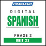 Spanish Phase 3, Unit 22: Learn to Speak and Understand Spanish with Pimsleur Language Programs Audiobook, by Pimsleur