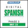 Spanish Phase 3, Unit 23: Learn to Speak and Understand Spanish with Pimsleur Language Programs Audiobook, by Pimsleur