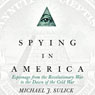 Spying in America: Espionage from the Revolutionary War to the Dawn of the Cold War (Unabridged) Audiobook, by Michael J. Sulick