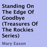 Standing on the Edge of Goodbye: Treasures of the Rockies, Book 1 (Unabridged) Audiobook, by Mary Eason