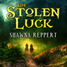 The Stolen Luck (Unabridged) Audiobook, by Shawna Reppert