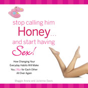 Stop Calling Him Honey and Start Having Sex: How Changing Your Everyday Habits Will Make You Hot for Each Other All Over Again (Unabridged) Audiobook, by Maggie Arana