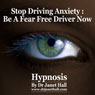 Stop Driving Anxiety: Be A Fear Free Driver Now with Hypnosis Audiobook, by Janet Hall