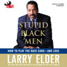 Stupid Black Men: How to Play the Race Card - and Lose (Unabridged) Audiobook, by Larry Elder