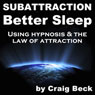 Subattraction Better Sleep: Using Hypnosis & The Law of Attraction Audiobook, by Craig Beck
