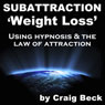 Subattraction Weight Loss: Using Hypnosis & The Law of Attraction Audiobook, by Craig Beck
