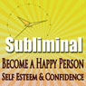 Subliminal Mind Expansion - Become a Happy Person: Self Esteem, Confidence, Beat Depression, Self Help, Solfeggio Frequencies Audiobook, by Subliminal Hypnosis
