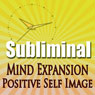 Subliminal Mind Expansion: Powerfully Positive Self Image and Attitude with Meditation, Binaural Solfeggio Harmonics & Affirmations Audiobook, by Subliminal Hypnosis