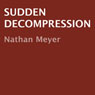 Sudden Decompression (Unabridged) Audiobook, by Nathan Meyer