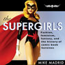 The Supergirls: Fashion, Feminism, Fantasy, and the History of Comic Book Heroines (Unabridged) Audiobook, by Mike Madrid