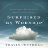 Surprised by Worship: Discovering the Presence of God Where You Least Expect It (Unabridged) Audiobook, by Travis Cottrell