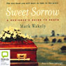 Sweet Sorrow: A Beginners Guide to Death (Unabridged) Audiobook, by Mark Wakely