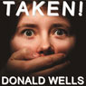 Taken!: A Short Story (Unabridged) Audiobook, by Donald Wells