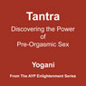 Tantra: Discovering the Power of Pre-Orgasmic Sex (Unabridged) Audiobook, by Yogani