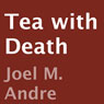 Tea with Death (Unabridged) Audiobook, by Joel M. Andre
