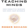 Teaching Minds: How Cognitive Science Can Save Our Schools (Unabridged) Audiobook, by Roger Schank
