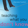 Teaching What You Dont Know (Unabridged) Audiobook, by Therese Huston