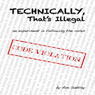 Technically, Thats Illegal: An Experiment in Following the Rules (Unabridged) Audiobook, by Ann Sattley