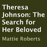 Theresa Johnson: The Search for Her Beloved (Unabridged) Audiobook, by Mattie Roberts