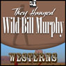 They Hanged Wild Bill Murphy (Unabridged) Audiobook, by Wayne D. Overholser